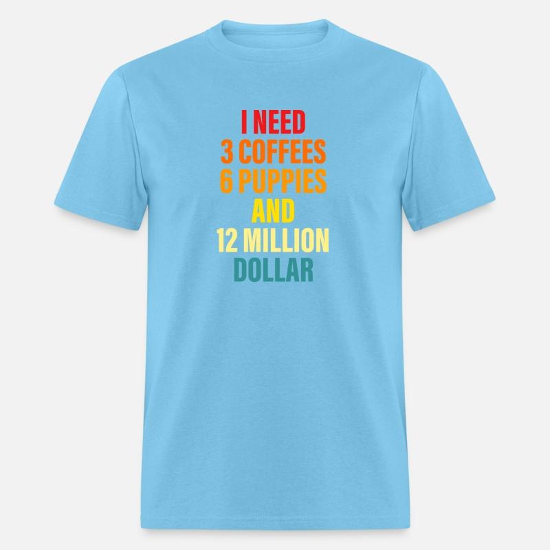 I Need 3 Coffees 6 Puppies And 12 Million Dollar