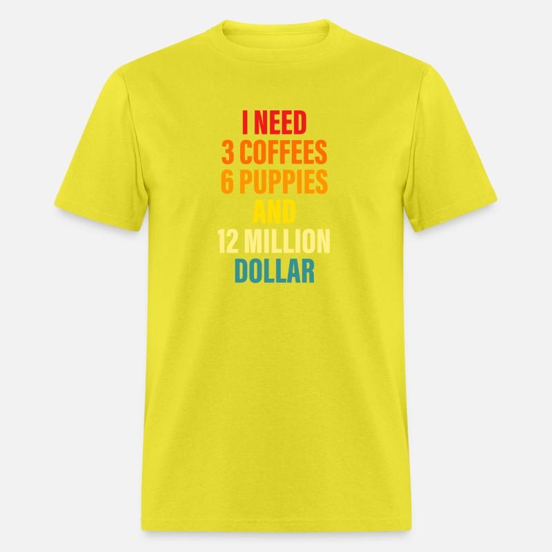 I Need 3 Coffees 6 Puppies And 12 Million Dollar