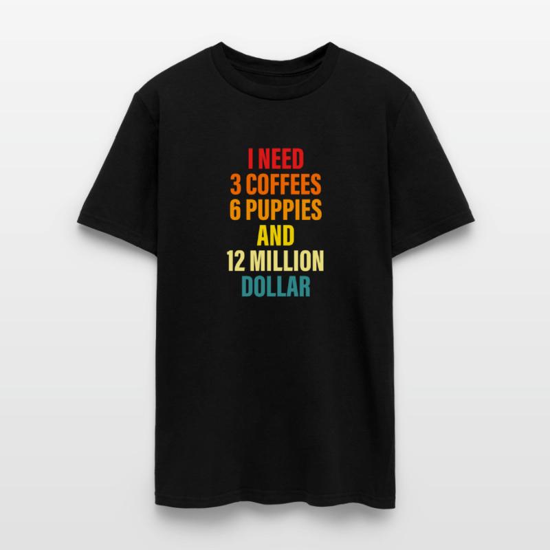 I Need 3 Coffees 6 Puppies And 12 Million Dollar