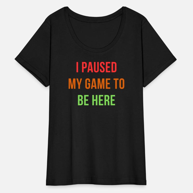 I Paused My Game To Be Here – Funny Gamer Design
