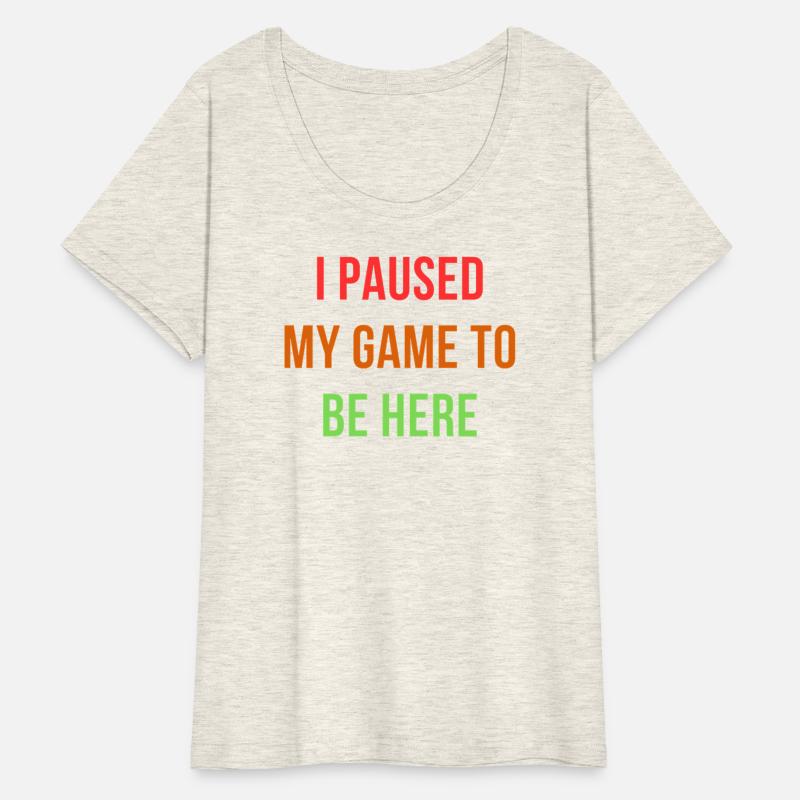 I Paused My Game To Be Here – Funny Gamer Design