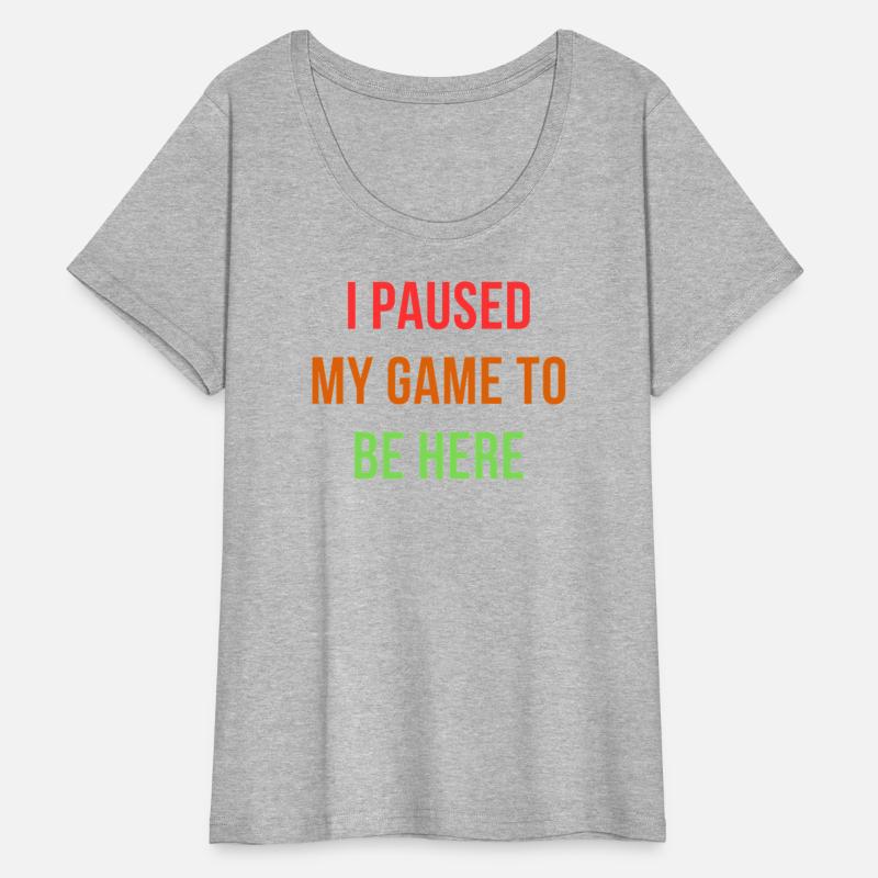I Paused My Game To Be Here – Funny Gamer Design