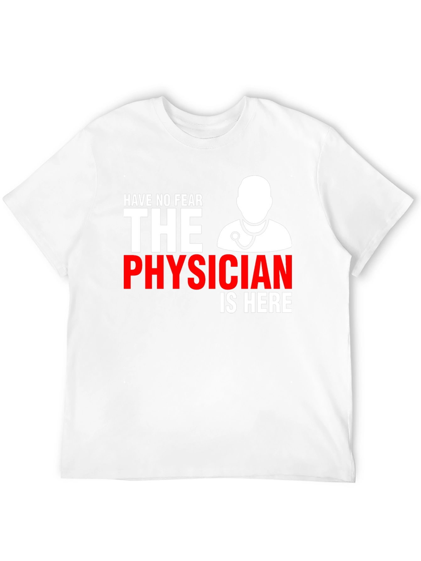 Physician T-Shirt: Have No Fear Doctor Is Here
