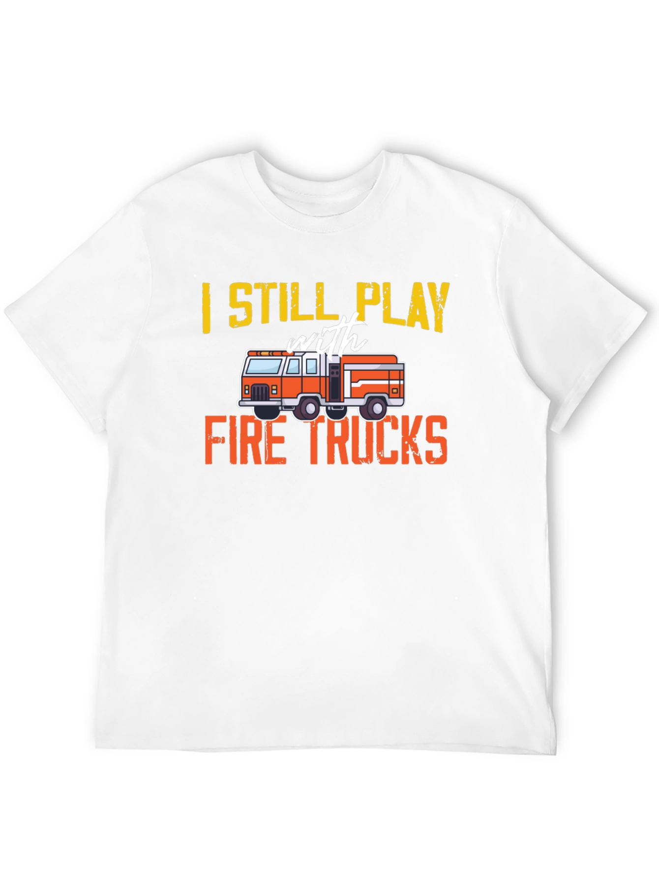 Fire Truck T-Shirt - Still Play With Fire Trucks