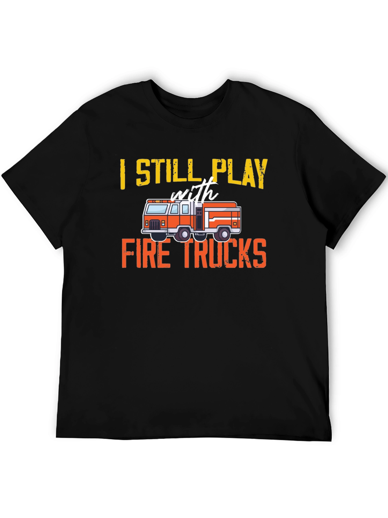 Fire Truck T-Shirt - Still Play With Fire Trucks