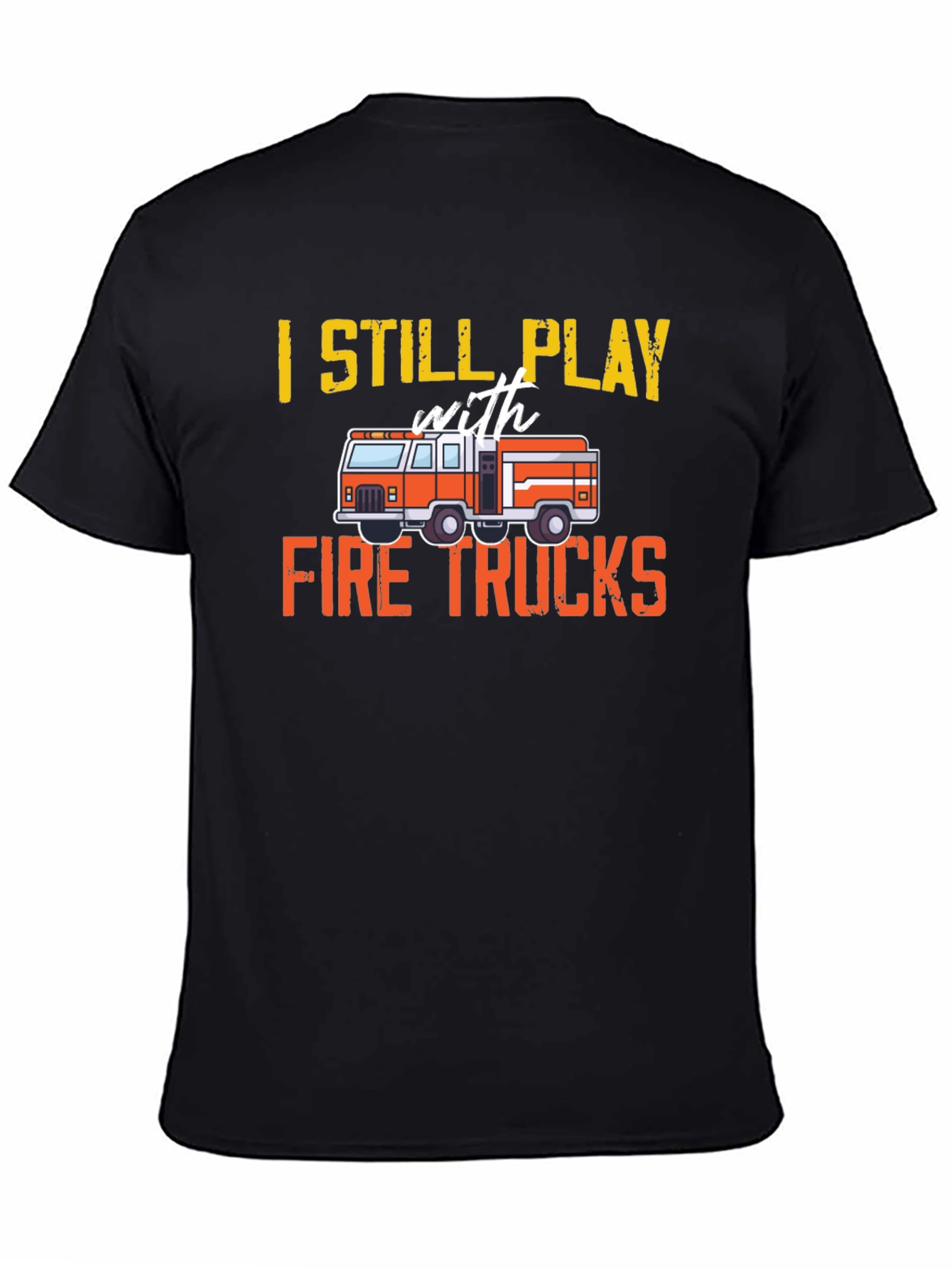 Fire Truck T-Shirt - Still Play With Fire Trucks