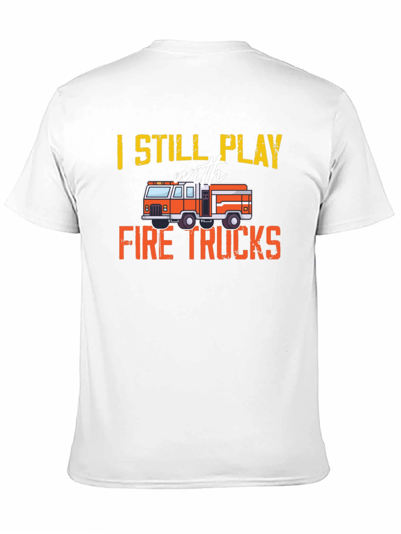 Fire Truck T-Shirt - Still Play With Fire Trucks