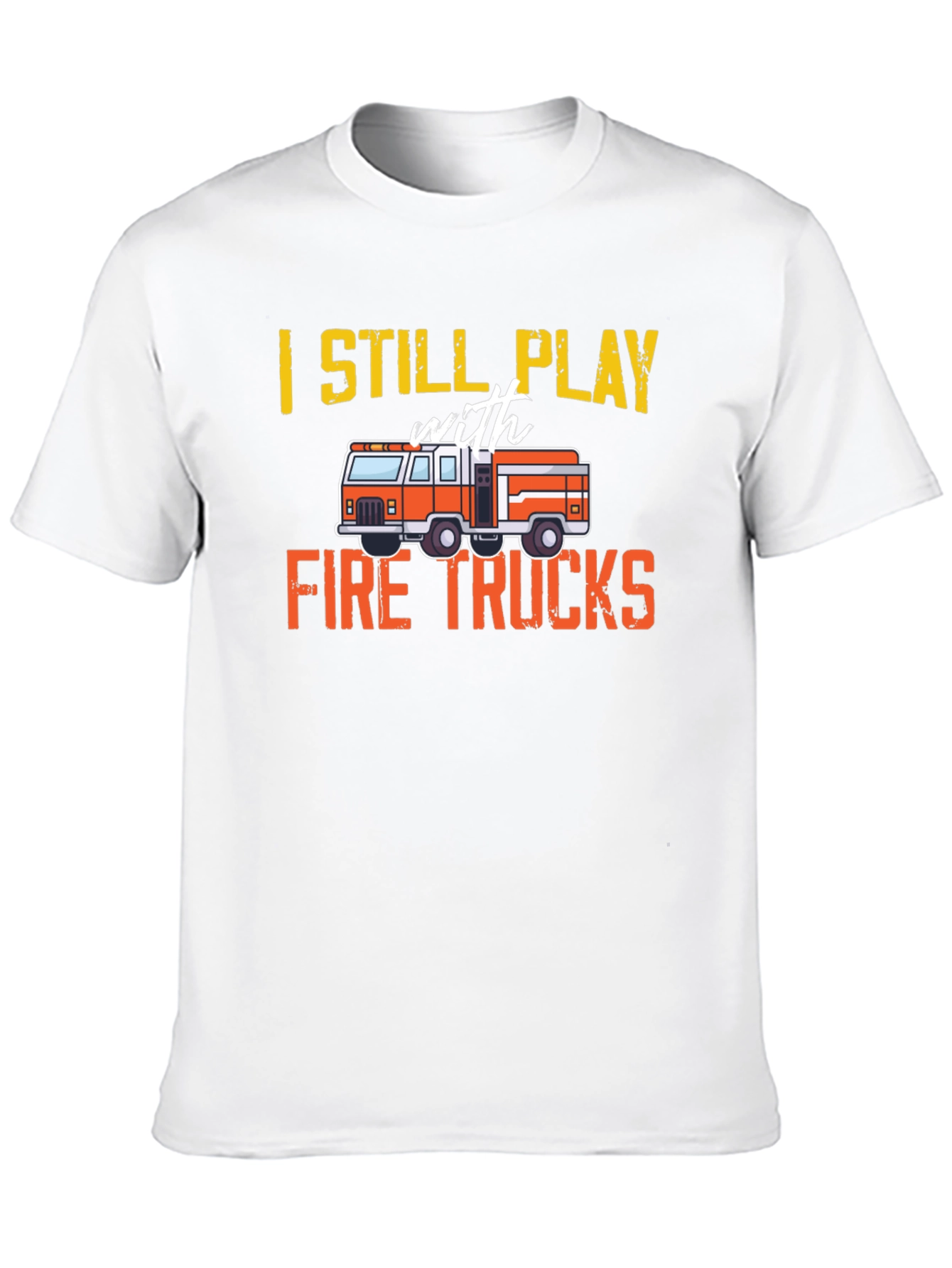 Fire Truck T-Shirt - Still Play With Fire Trucks