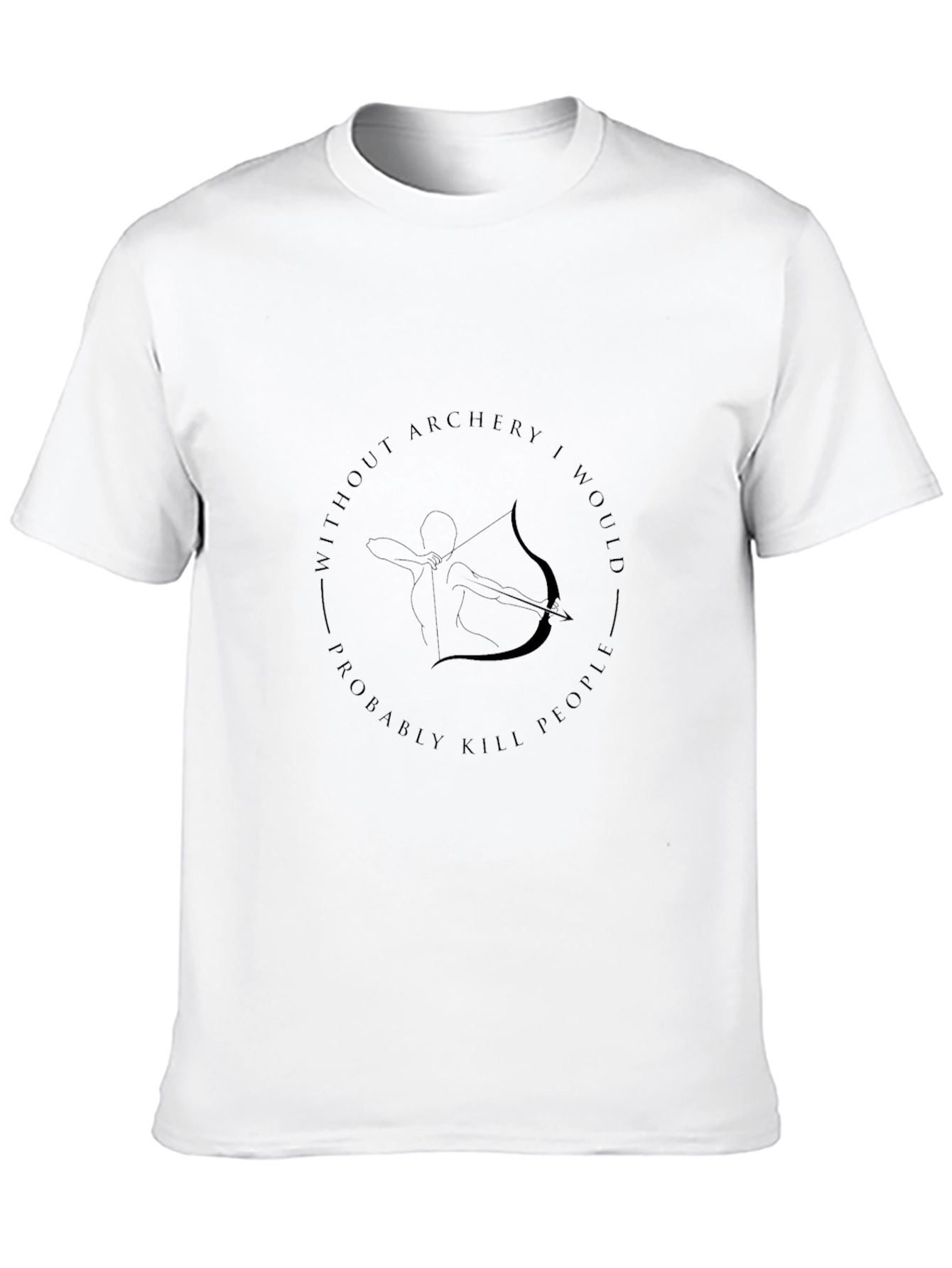 Archery T-Shirt: Without Archery I Would Probably Kill People