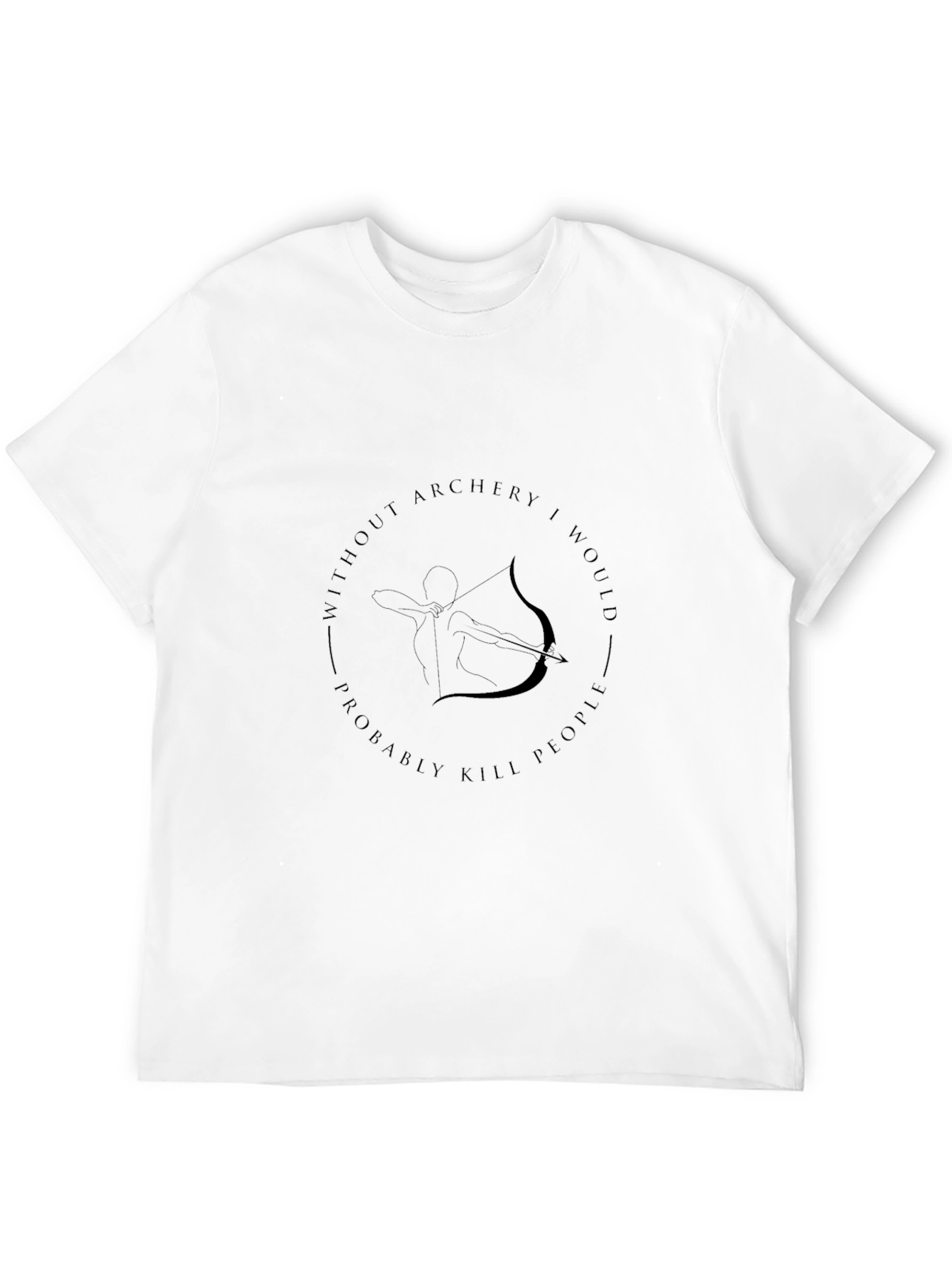 Archery T-Shirt: Without Archery I Would Probably Kill People