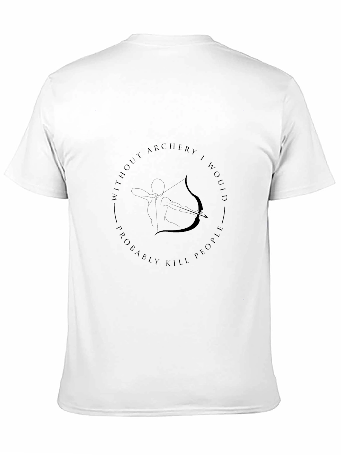 Archery T-Shirt: Without Archery I Would Probably Kill People