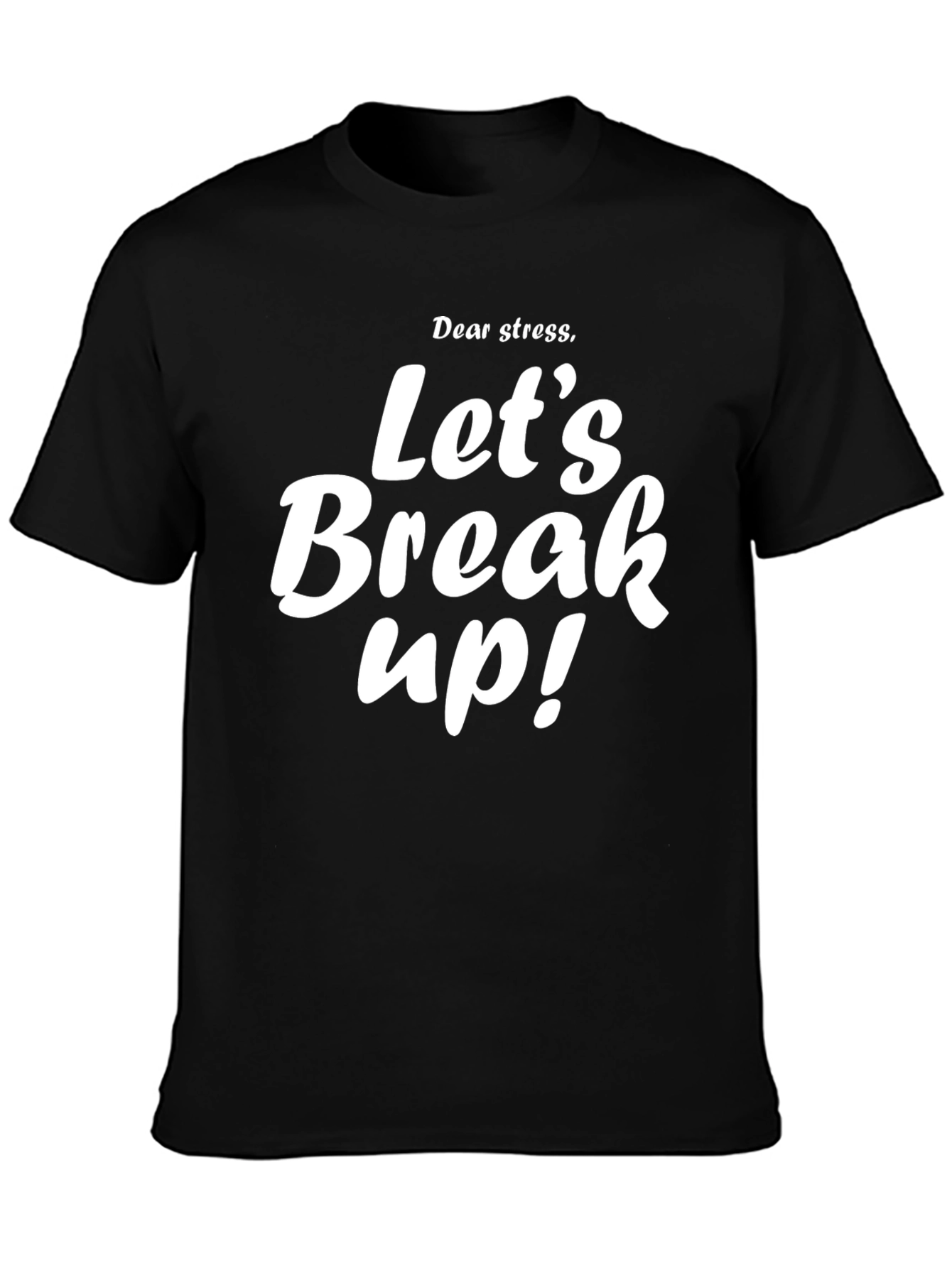 Dear Stress Lets Break Up T-Shirt