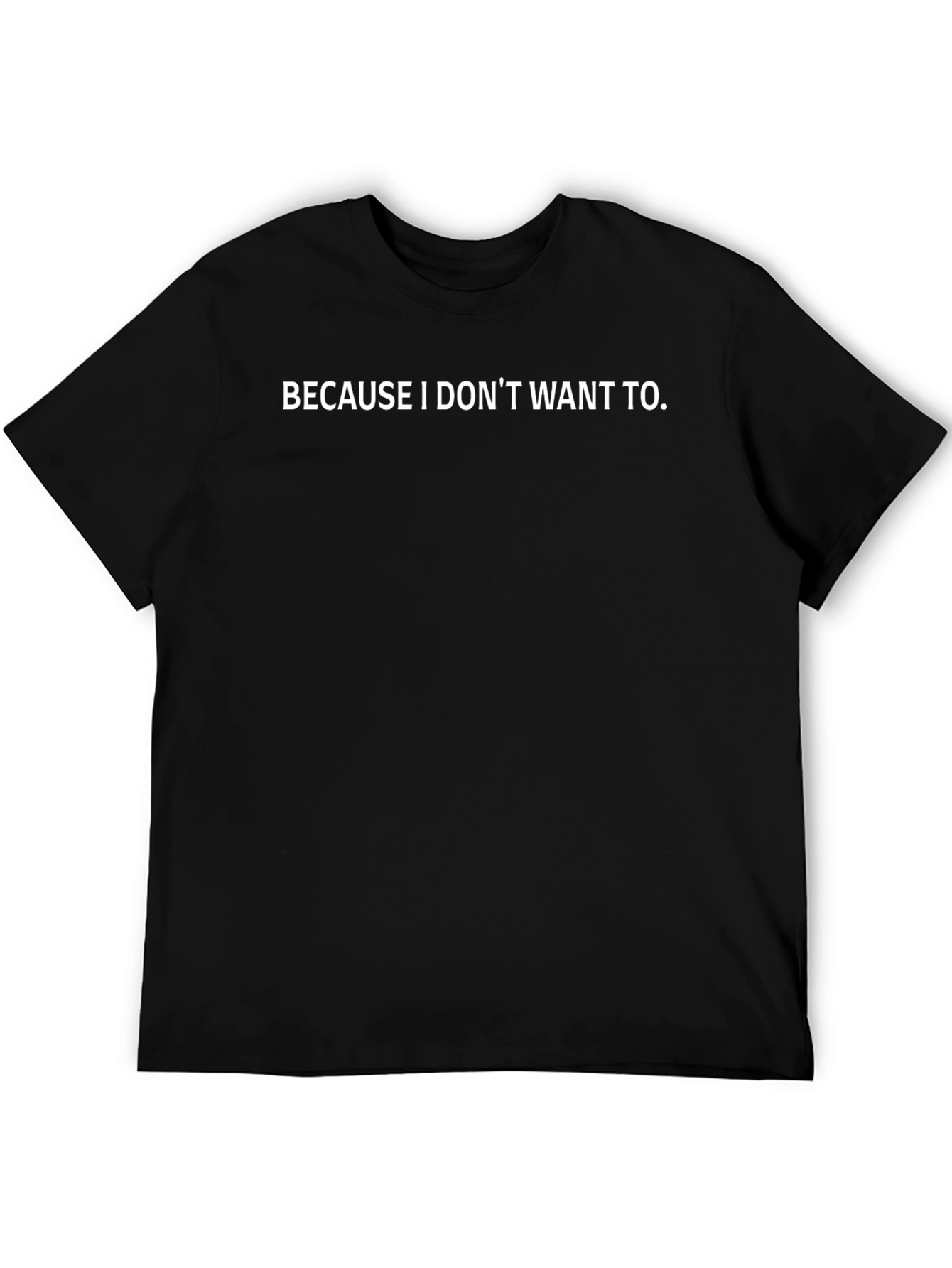 Because I Dont Want To T-Shirt