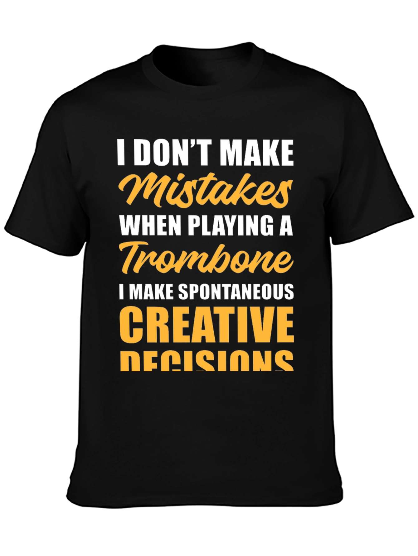 Trombone Player T-Shirt: I Make Creative Decisions