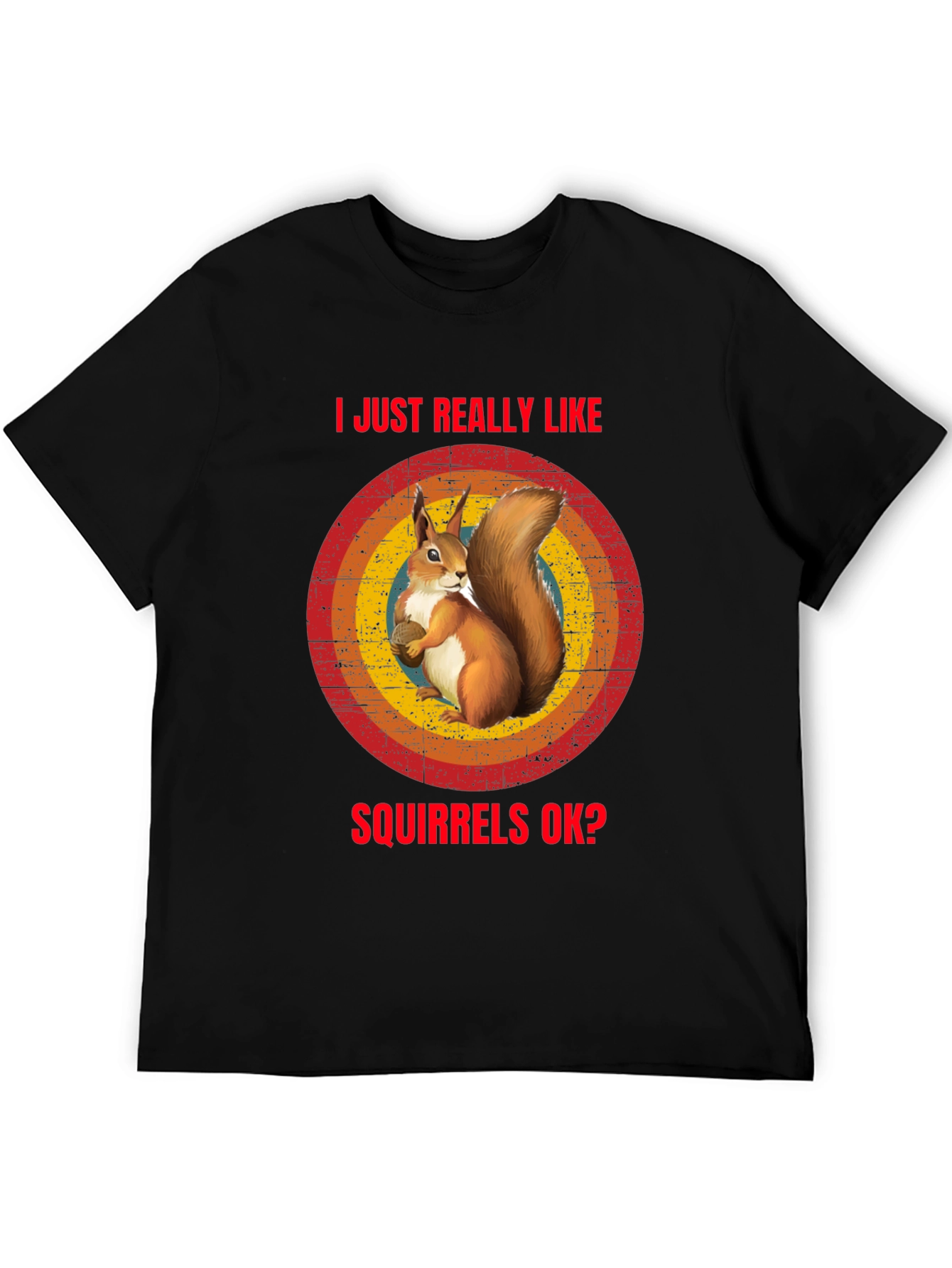 Squirrel Lover T-Shirt: I Just Really Like Squirrels OK?