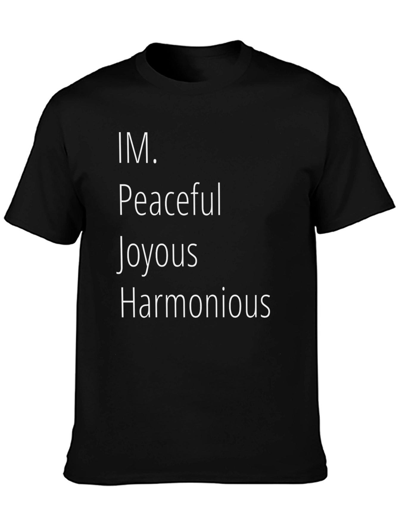 IM. Peaceful Joyous Harmonious Black T-Shirt