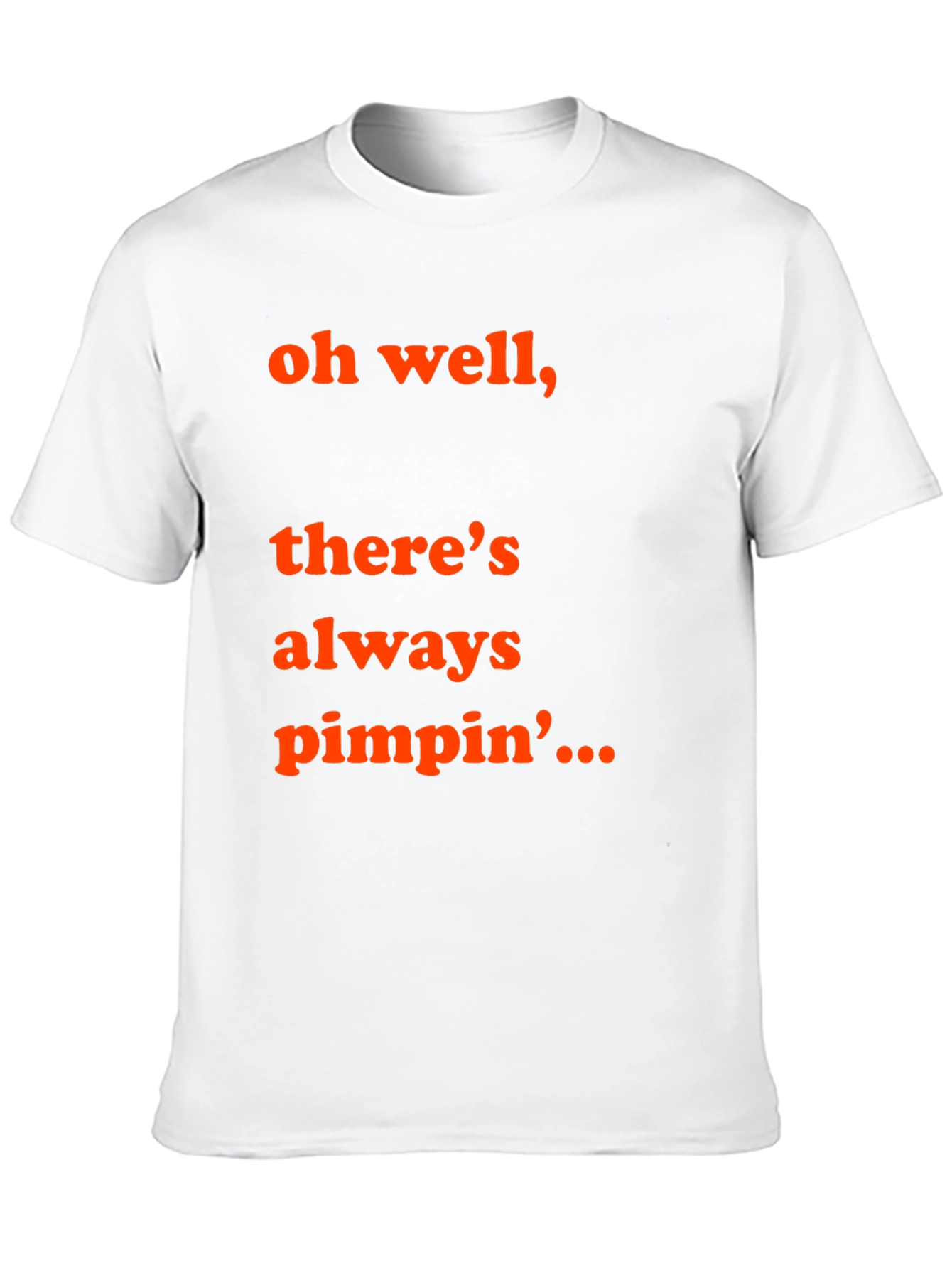 Oh Well Theres Always Pimpin T-Shirt