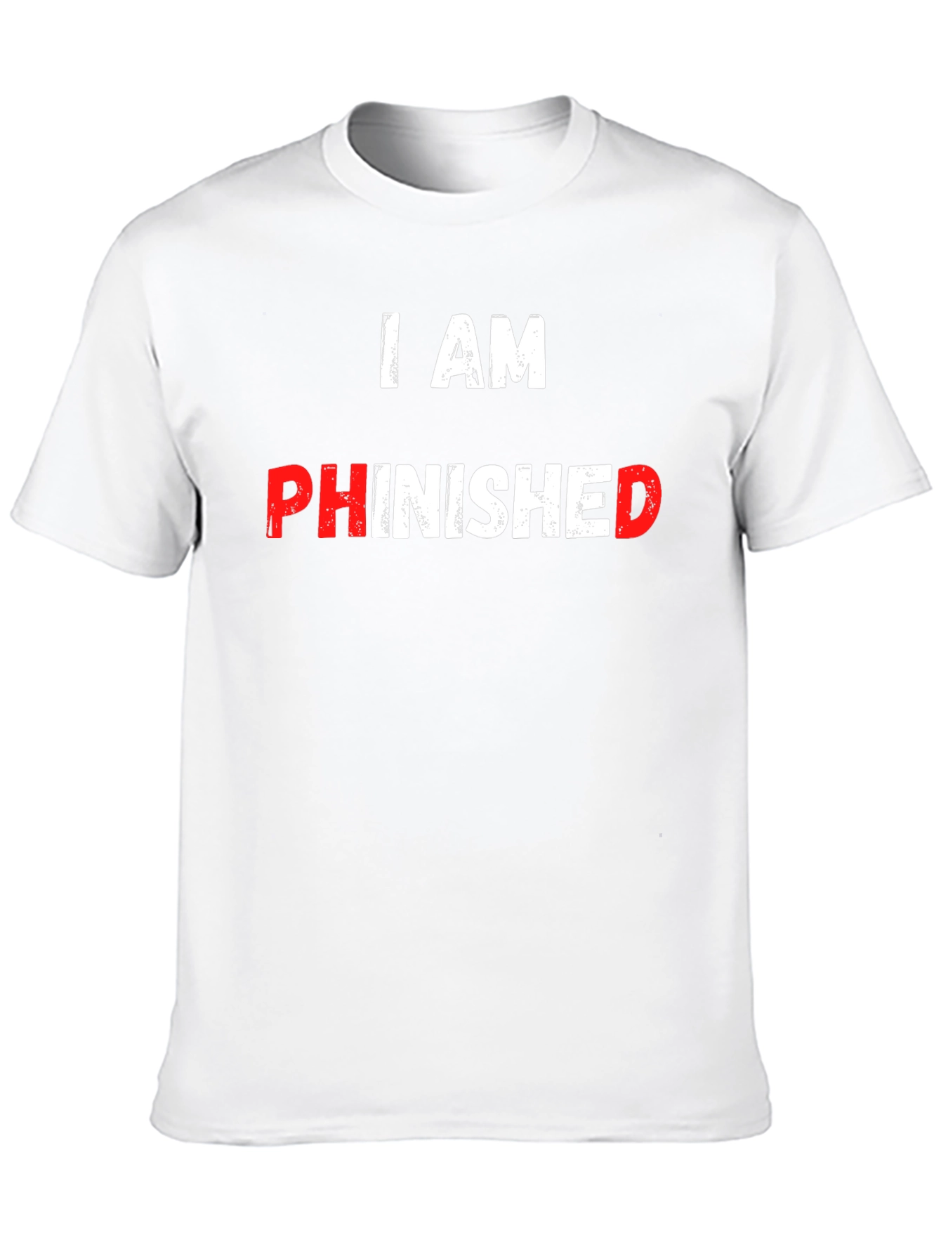 I AM PHINISHED Funny T-Shirt