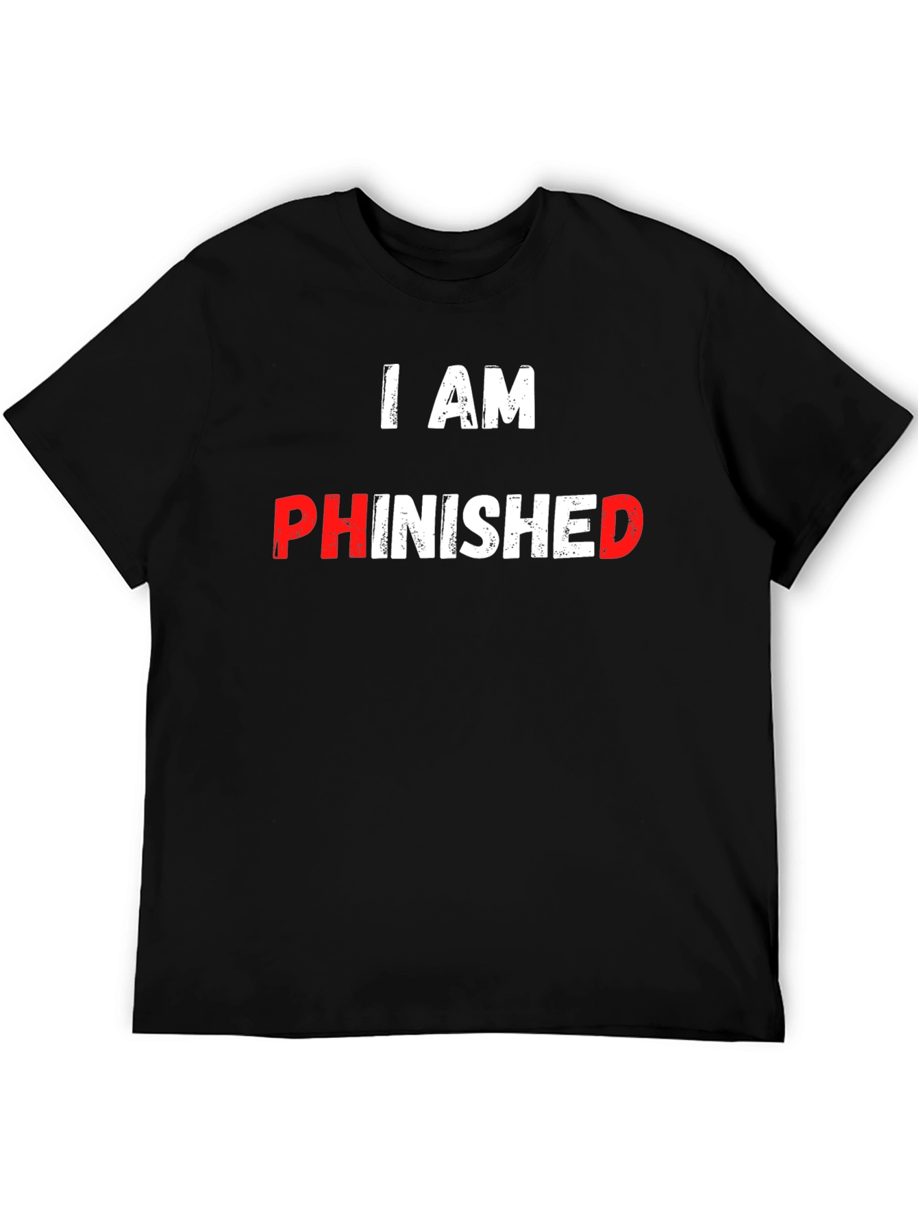 I AM PHINISHED Funny T-Shirt