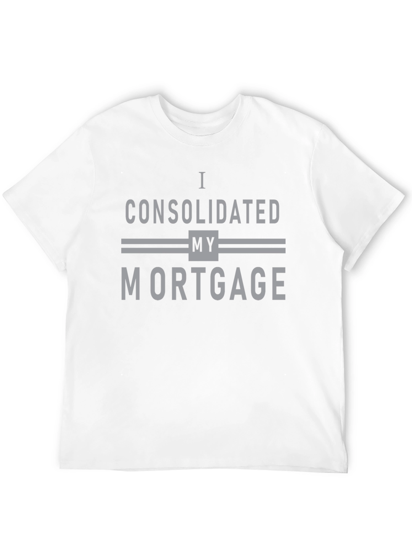 I Consolidated My Mortgage Graphic Tee