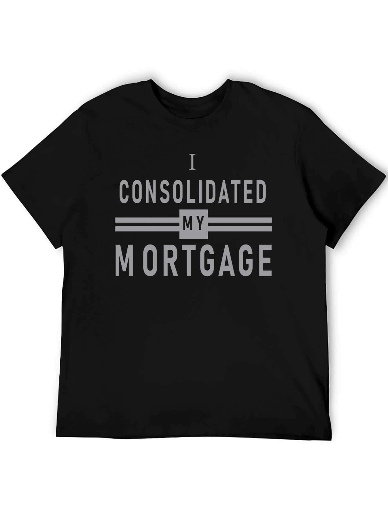 I Consolidated My Mortgage Graphic Tee