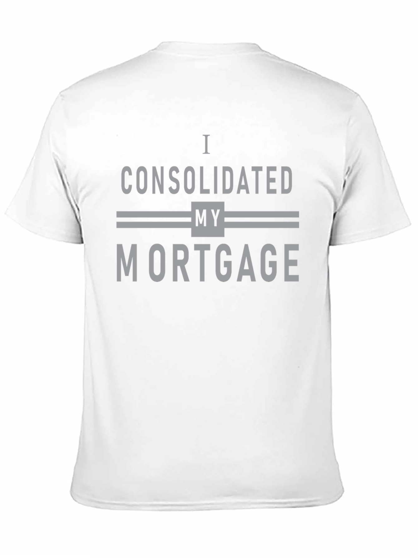 I Consolidated My Mortgage Graphic Tee