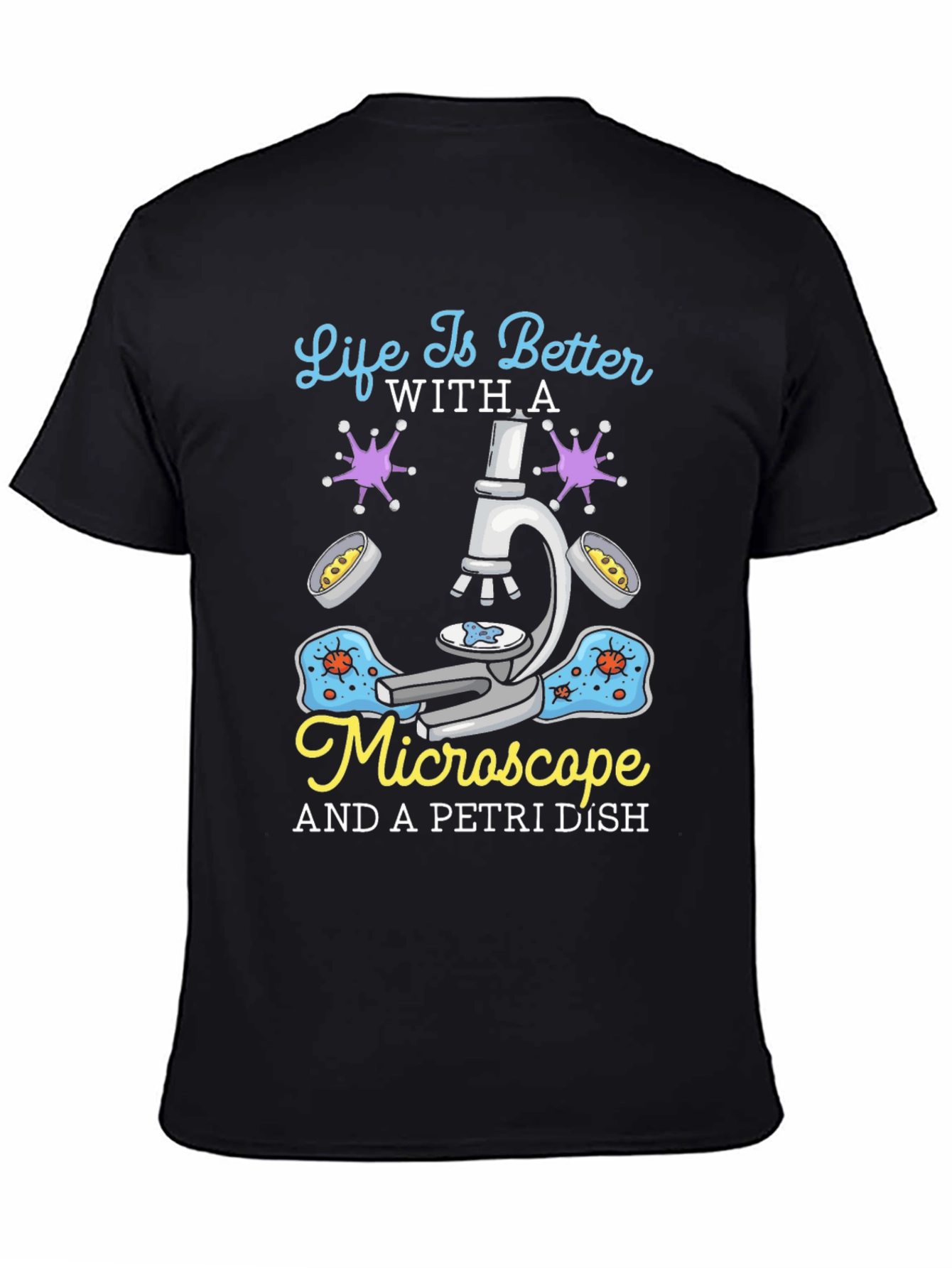 Life is Better With Microscope & Petri Dish T-Shirt