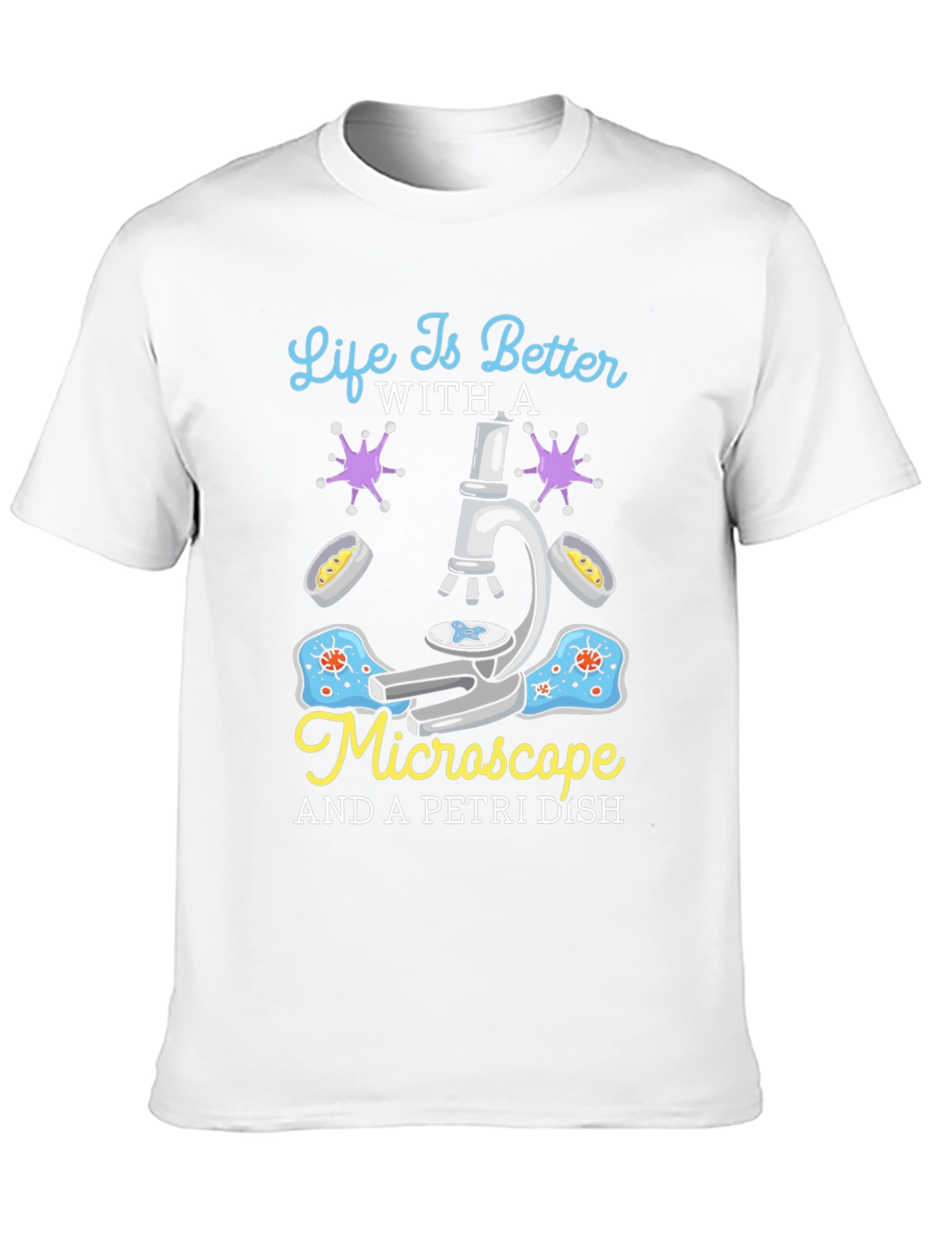 Life is Better With Microscope & Petri Dish T-Shirt