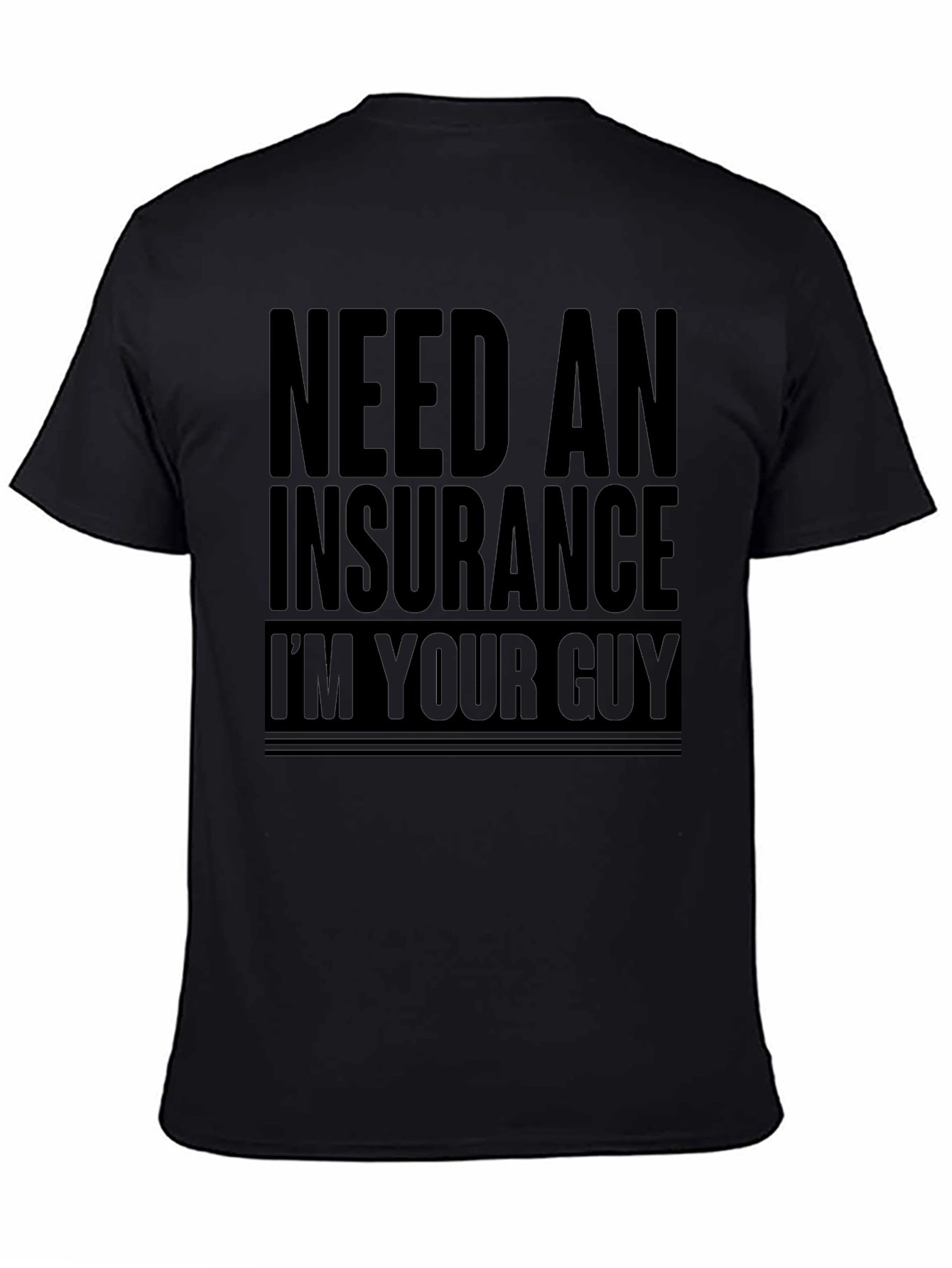 Need An Insurance Im Your Guy T-Shirt