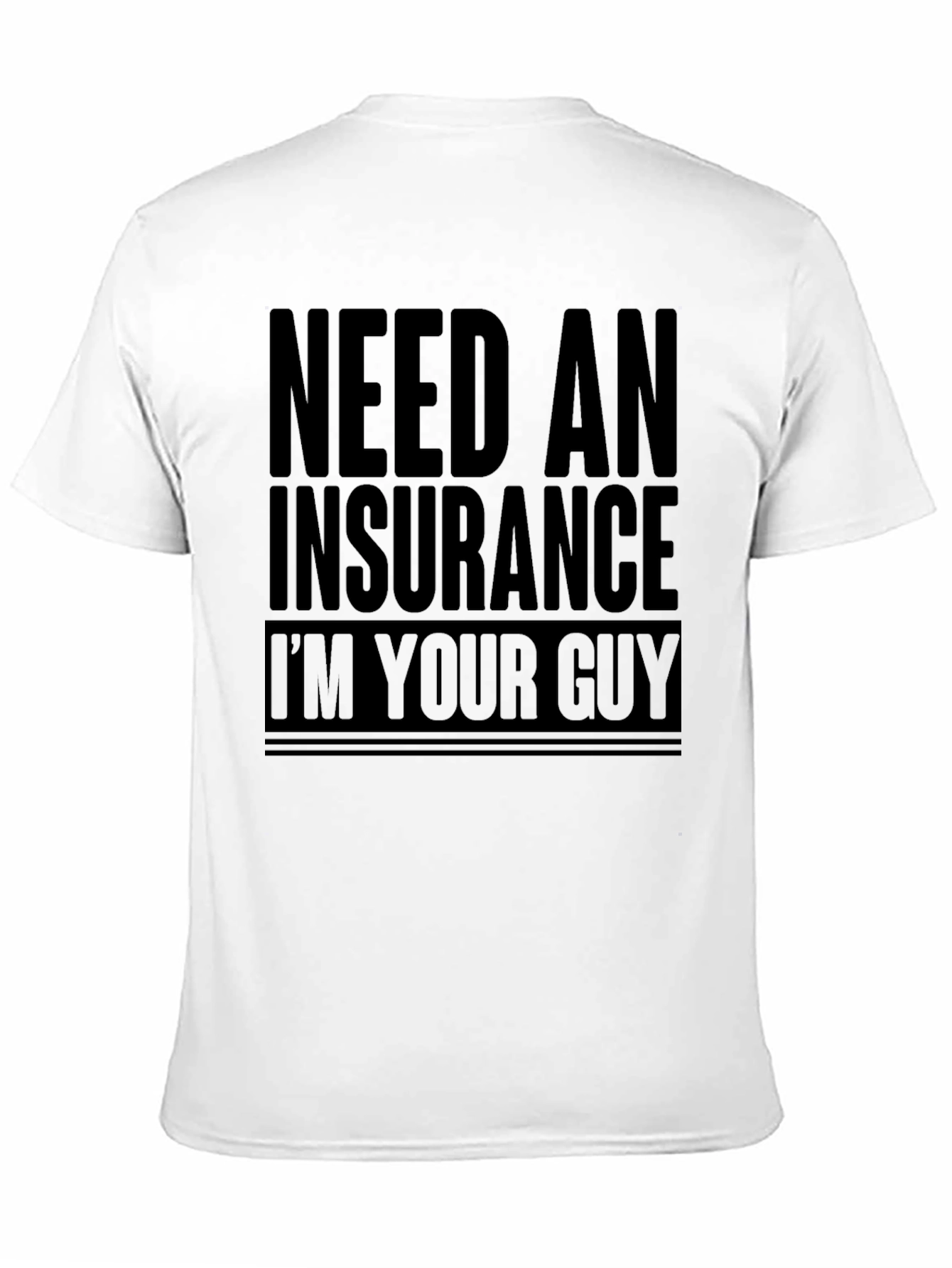 Need An Insurance Im Your Guy T-Shirt