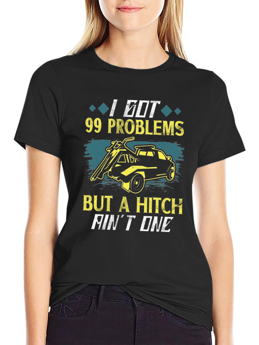 99 Problems But A Hitch Aint One T-Shirt