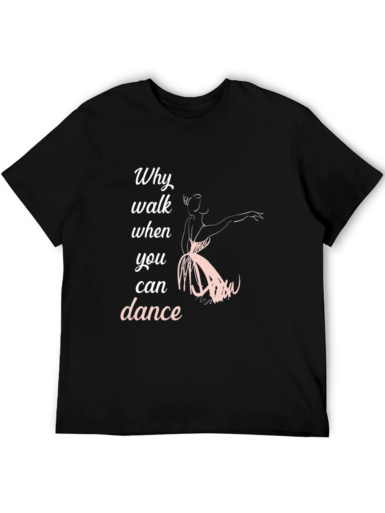 Dance T-Shirt - Why Walk When You Can Dance