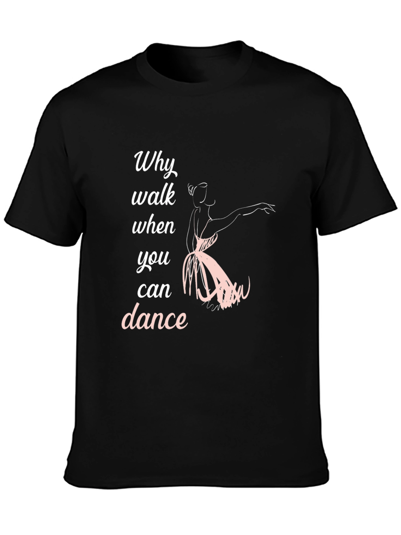 Dance T-Shirt - Why Walk When You Can Dance