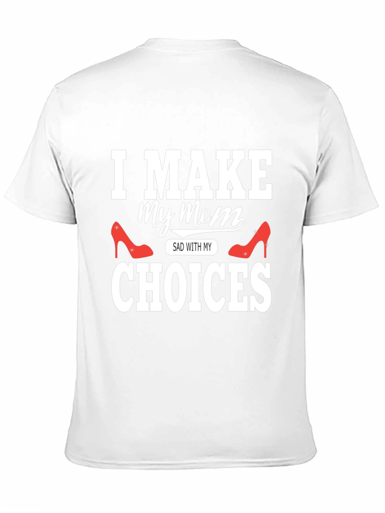 I Make My Mom Sad With My Choices T-Shirt