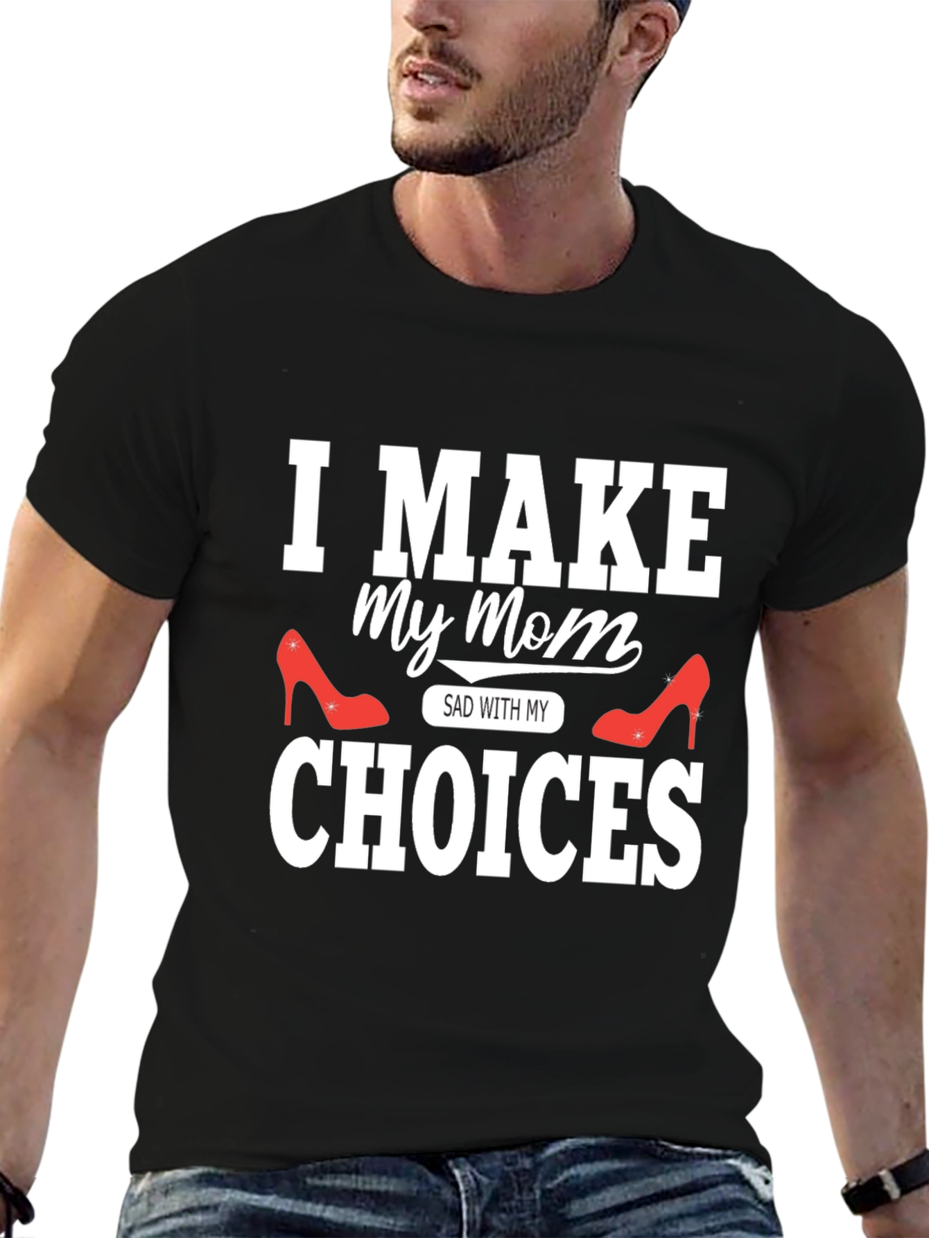 I Make My Mom Sad With My Choices T-Shirt