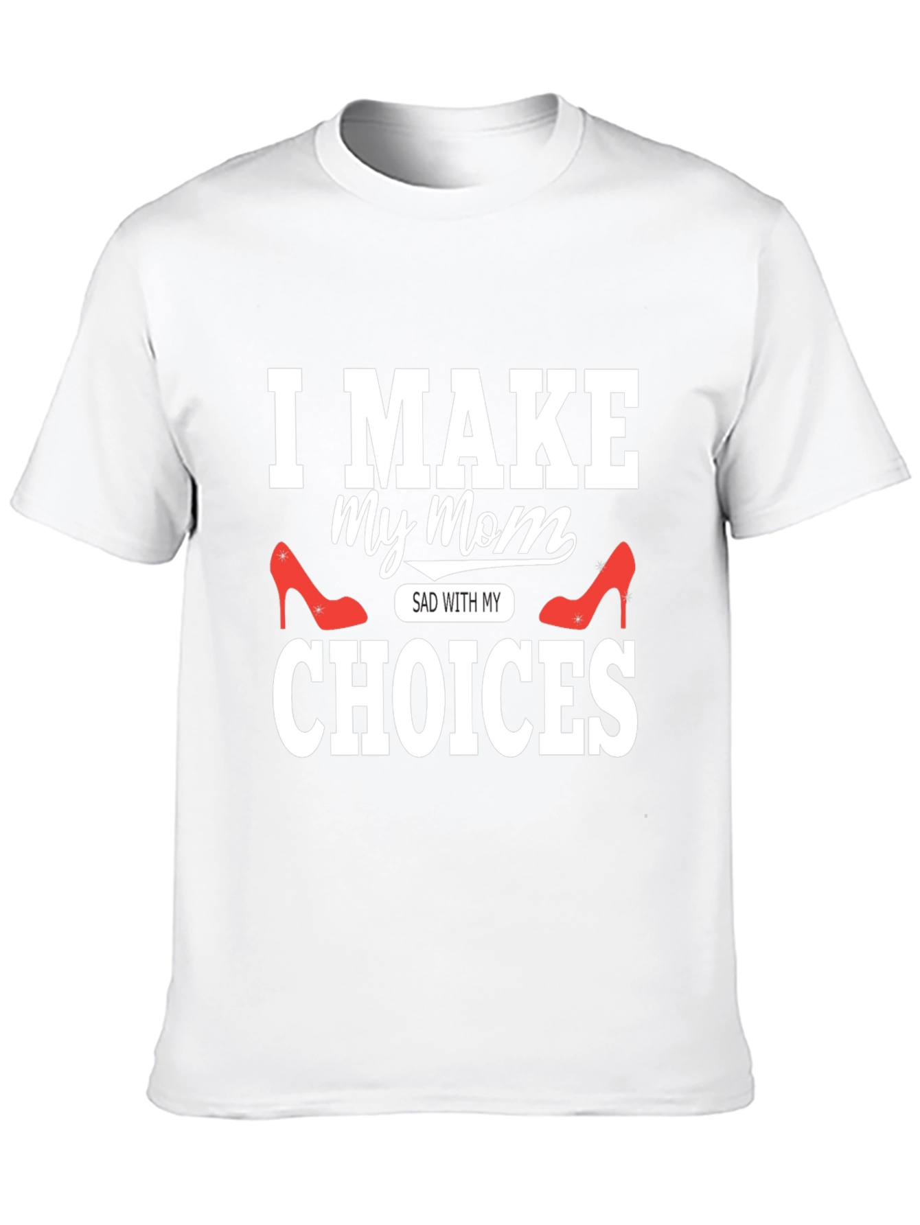 I Make My Mom Sad With My Choices T-Shirt