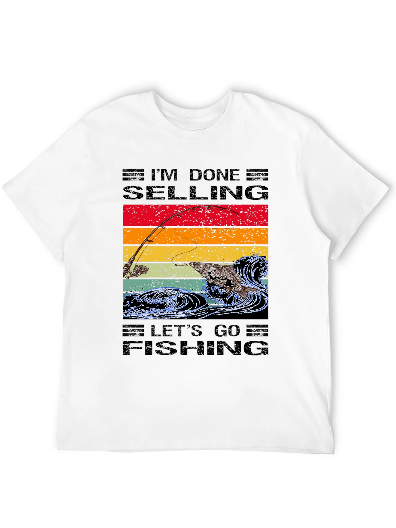 Im Done Selling Lets Go Fishing T-Shirt