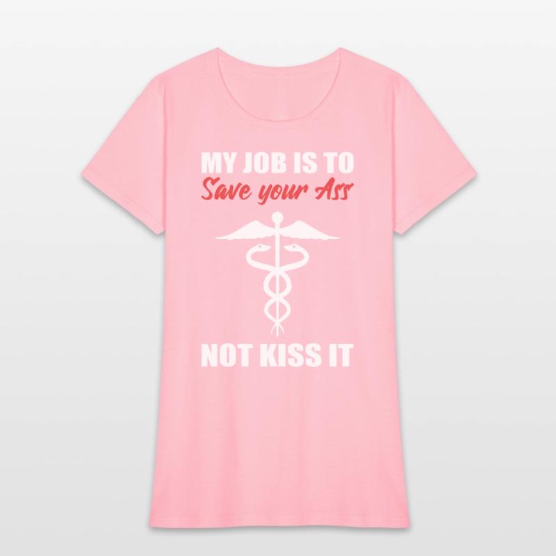 My Job Is To Save Your Ass Not Kiss It Nurse