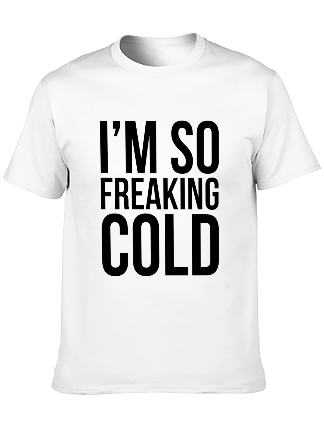 Im So Freaking Cold Graphic Tee - Unisex