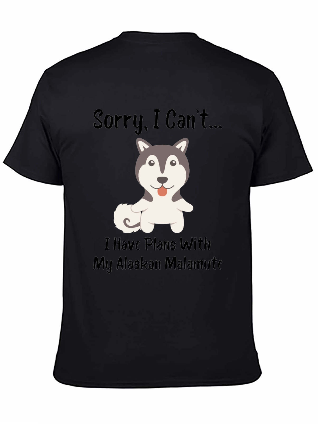 Sorry I Cant...Alaskan Malamute T-Shirt