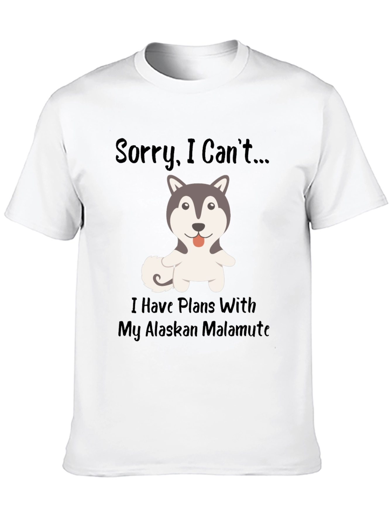 Sorry I Cant...Alaskan Malamute T-Shirt
