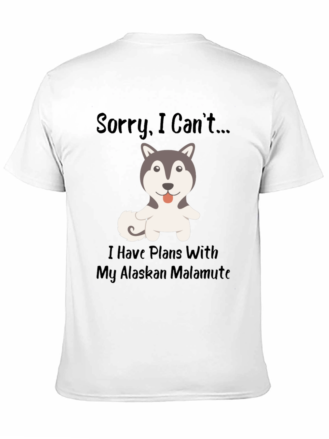 Sorry I Cant...Alaskan Malamute T-Shirt