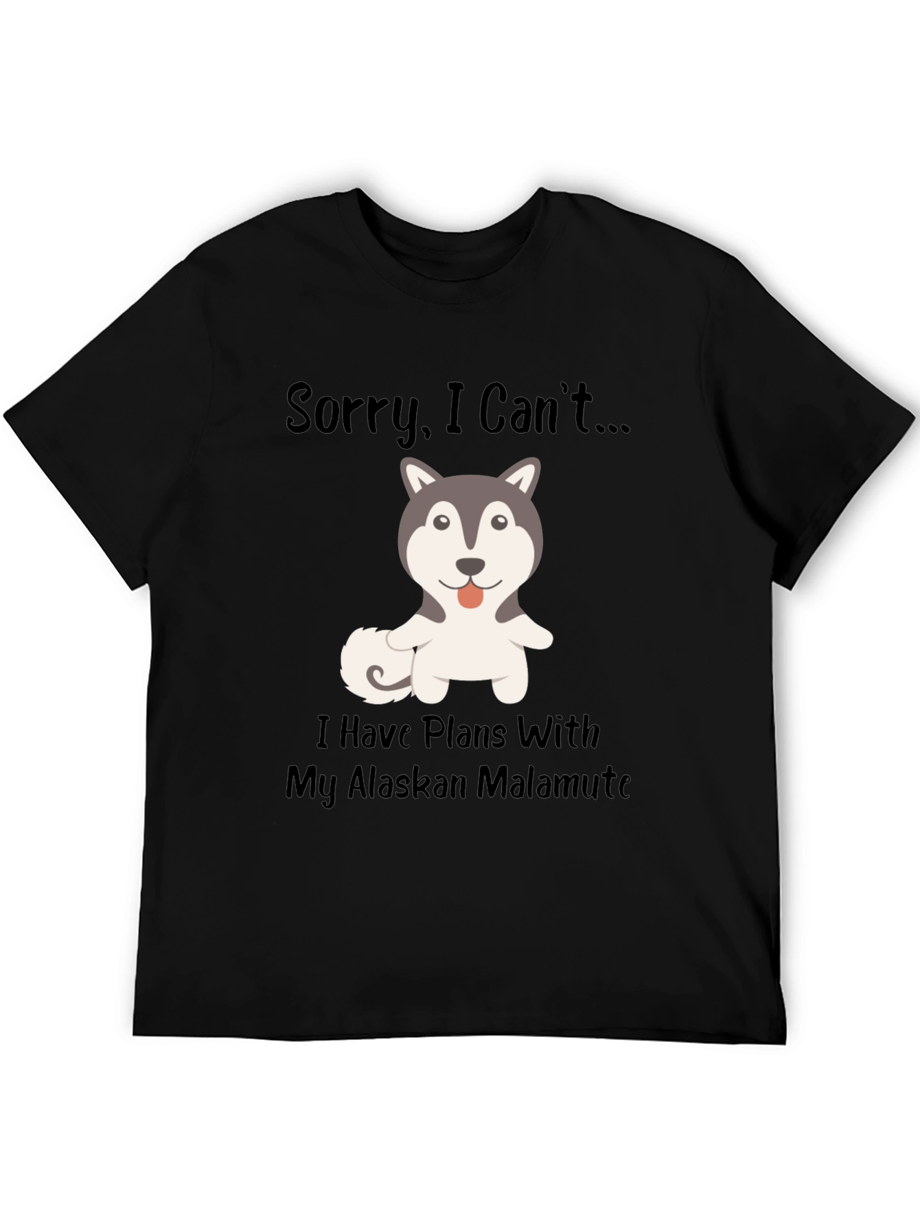 Sorry I Cant...Alaskan Malamute T-Shirt