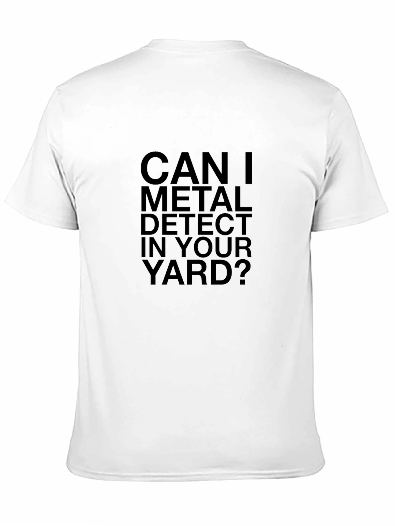 Can I Metal Detect In Your Yard? T-Shirt