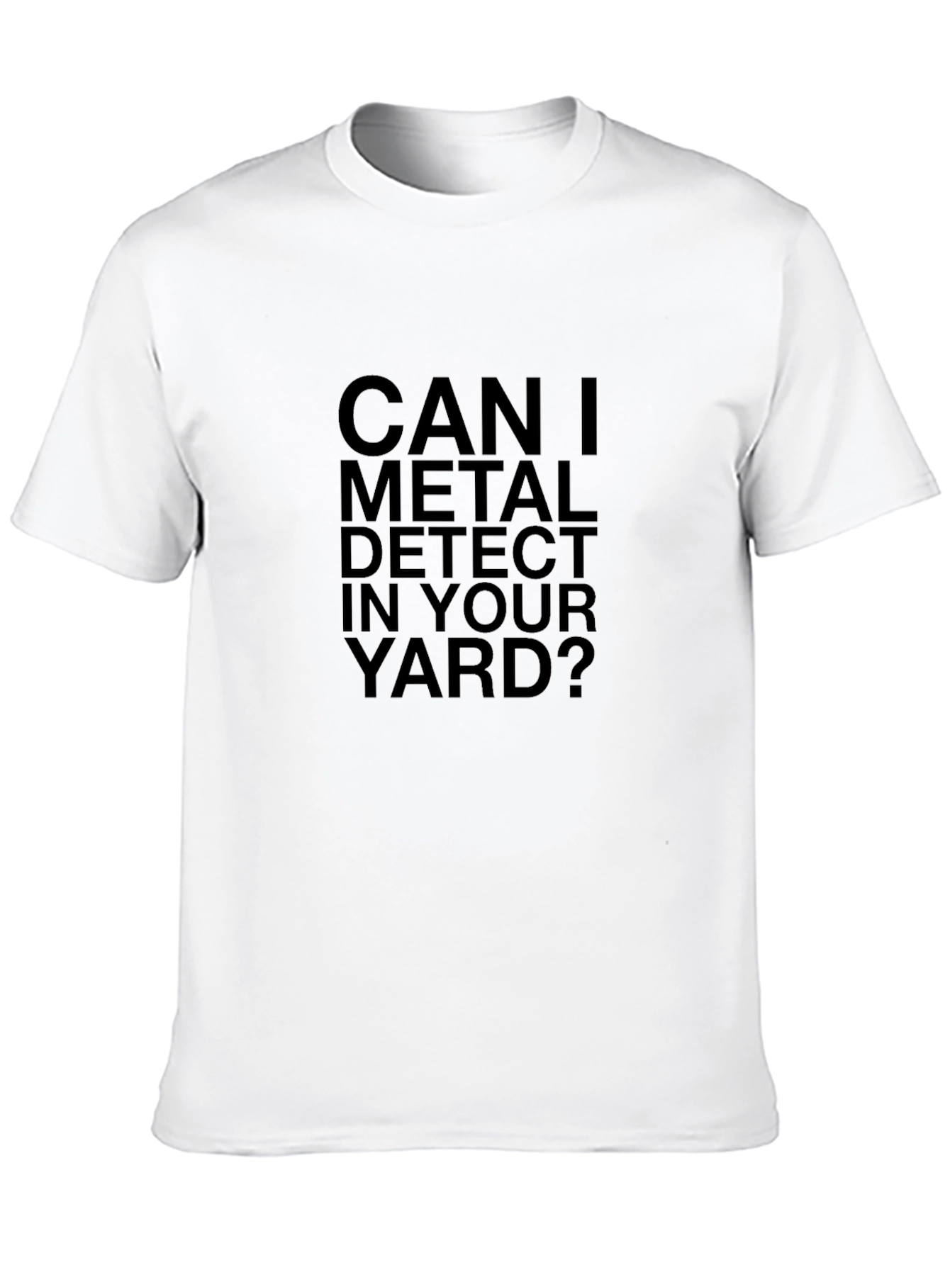 Can I Metal Detect In Your Yard? T-Shirt