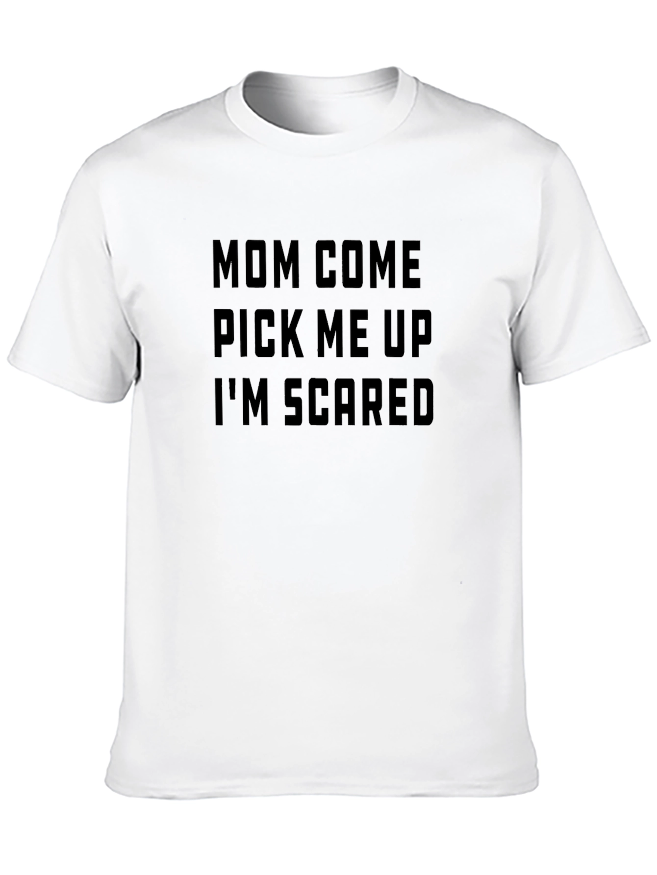 Mom Come Pick Me Up Im Scared T-Shirt