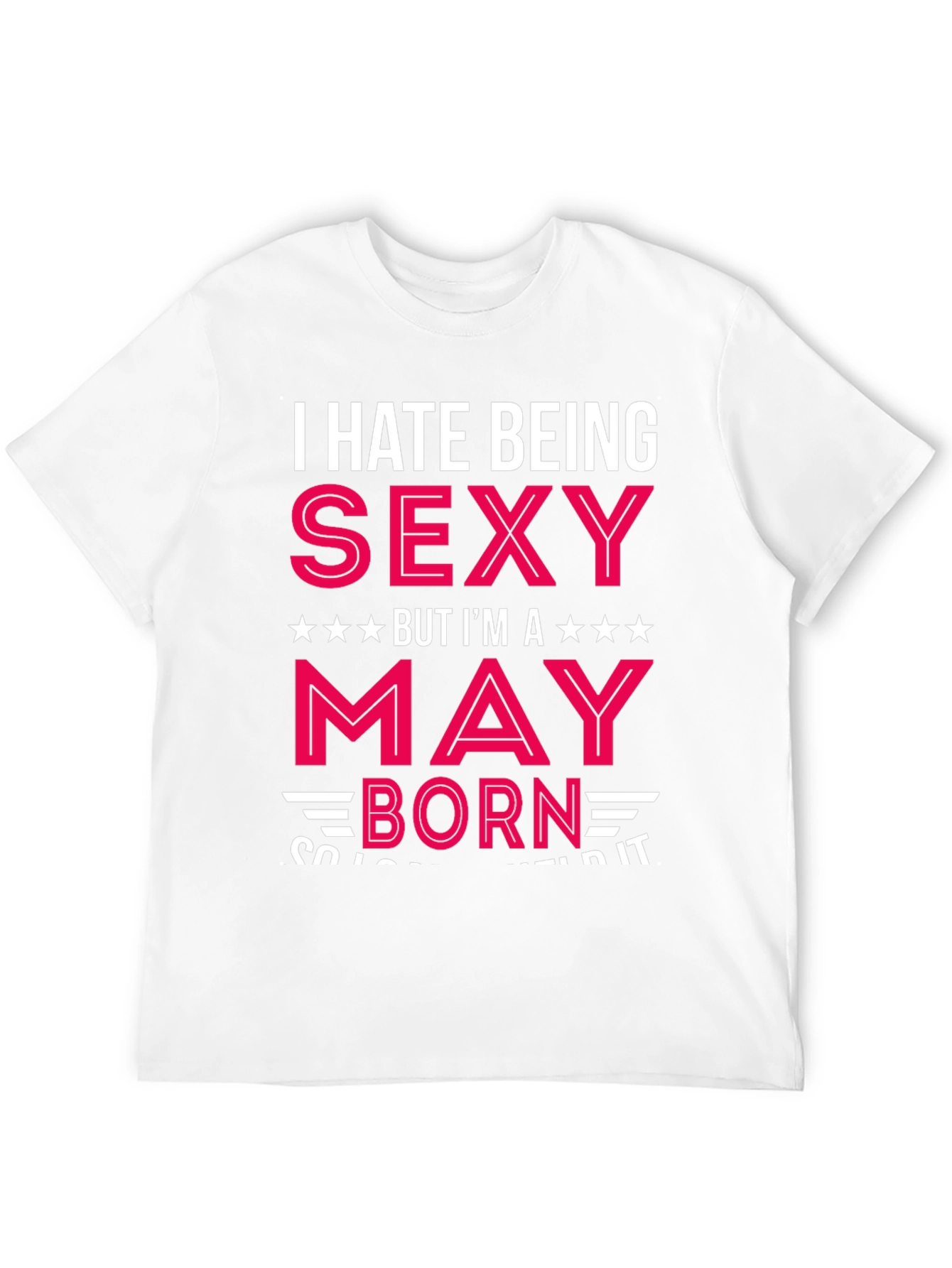 I Hate Being Sexy May Born T-Shirt