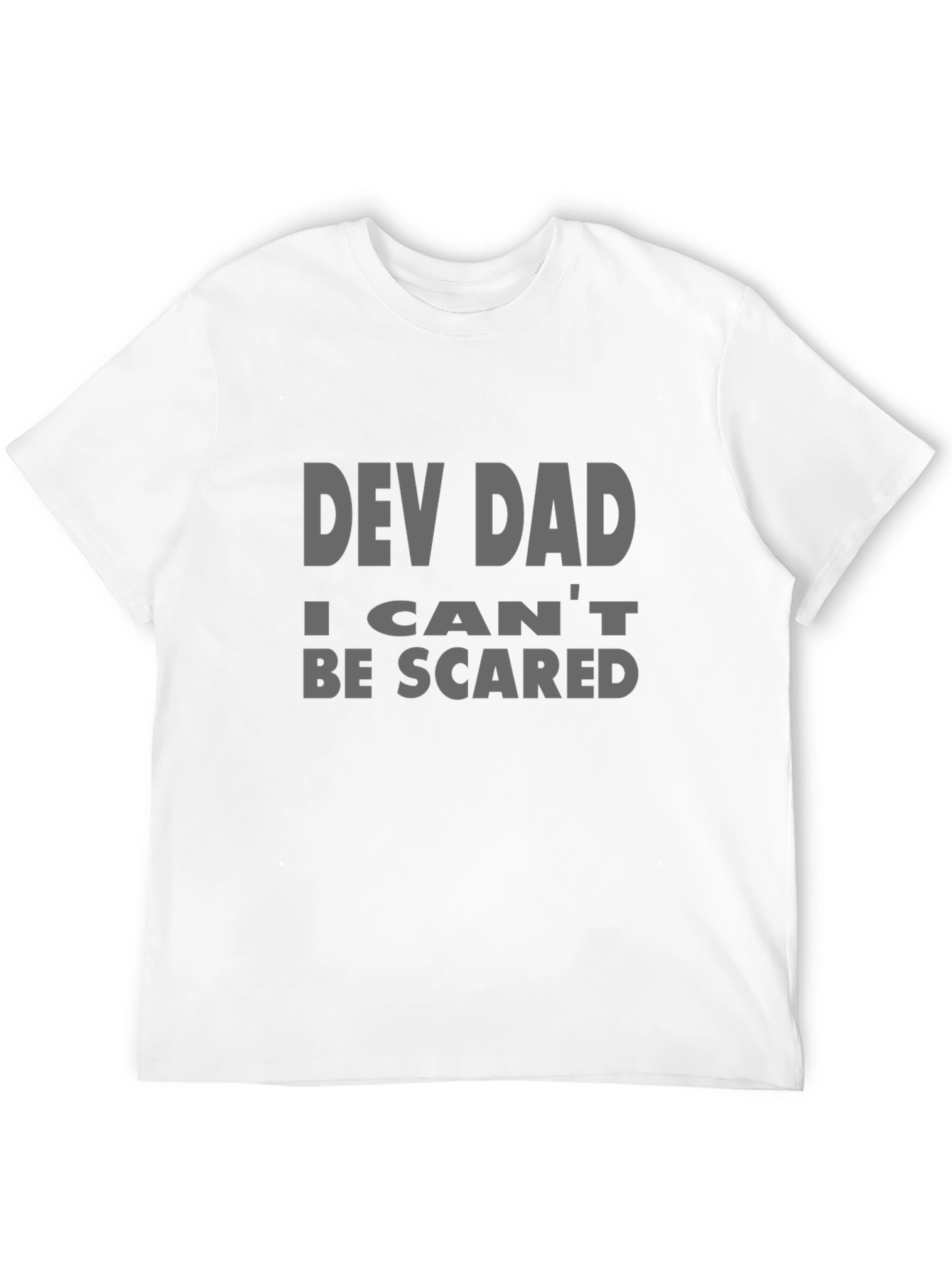 Dev Dad T-Shirt - I Cant Be Scared