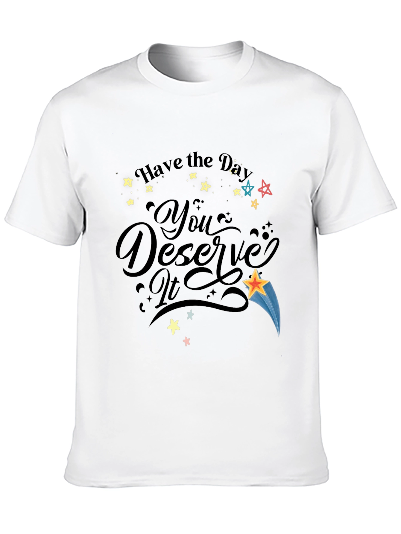 Have the Day You Deserve It Black Graphic T-Shirt