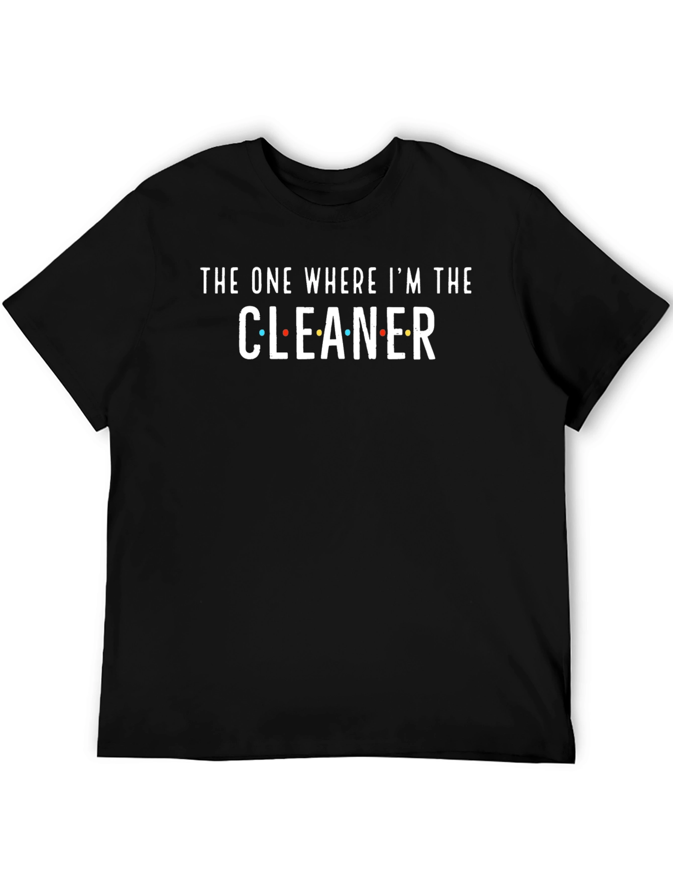 The One Where Im The Cleaner T-Shirt - Black